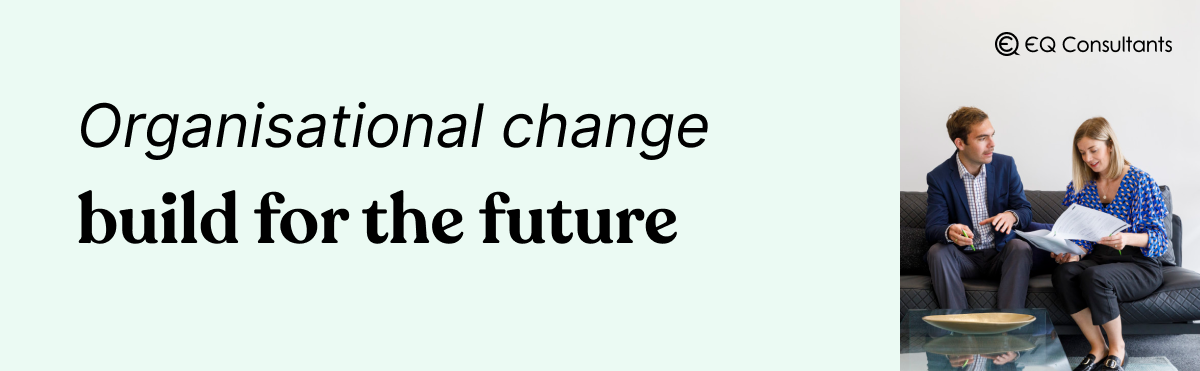 Organisational change, build for the future with EQ's restructuring services